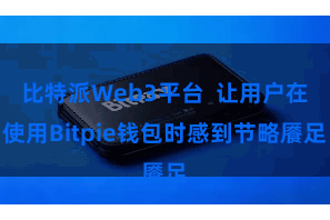 比特派Web3平台 让用户在使用Bitpie钱包时感到节略餍足