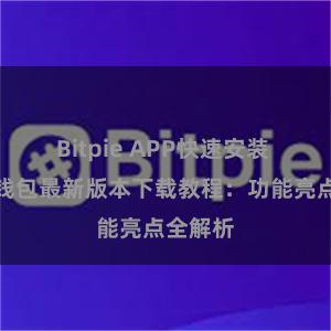 Bitpie APP快速安装 比特派钱包最新版本下载教程：功能亮点全解析