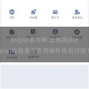 Bitpie多币种 比特派(Bitpie)钱包是否支持硬件钱包对接？