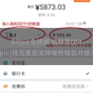 Bitpie全球版 比特派(Bitpie)钱包是否支持硬件钱包对接？