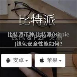 比特派币种 比特派(Bitpie)钱包安全性能如何？