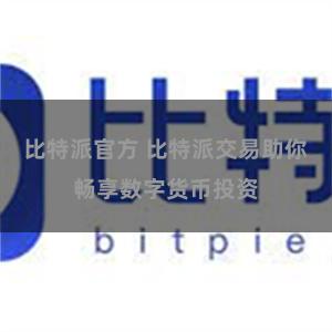 比特派官方 比特派交易助你畅享数字货币投资