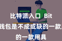 比特派入口  Bitpie钱包是不成或缺的一款用具