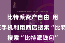 比特派资产自由  用户需要在手机利用商店搜索“比特派钱包”