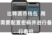 比特派币钱包  用户需要配置密码并进行备份