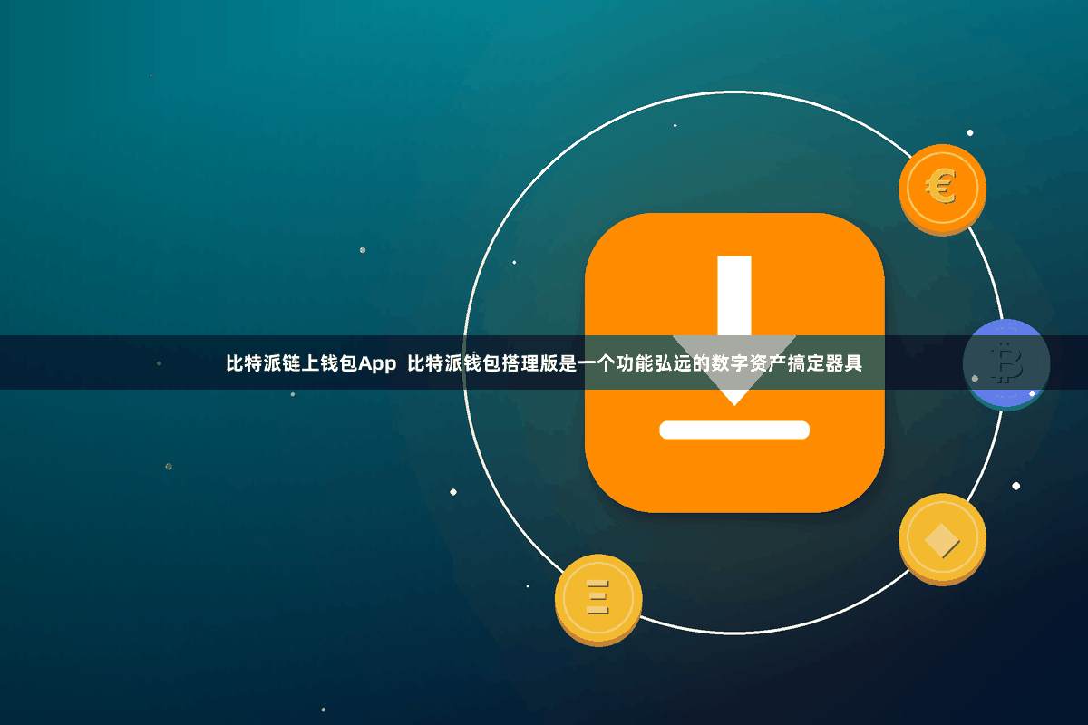 比特派链上钱包App  比特派钱包搭理版是一个功能弘远的数字资产搞定器具